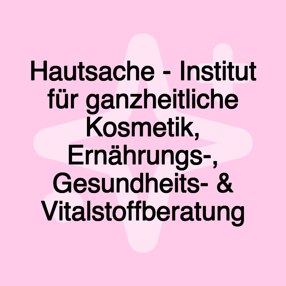 Hautsache - Institut für ganzheitliche Kosmetik, Ernährungs-, Gesundheits- & Vitalstoffberatung