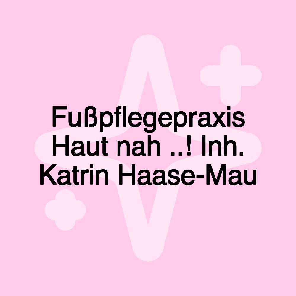 Fußpflegepraxis Haut nah ..! Inh. Katrin Haase-Mau