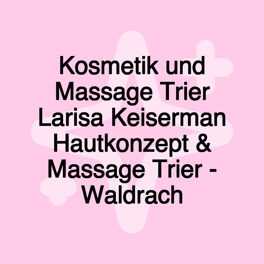 Kosmetik und Massage Trier Larisa Keiserman Hautkonzept & Massage Trier - Waldrach