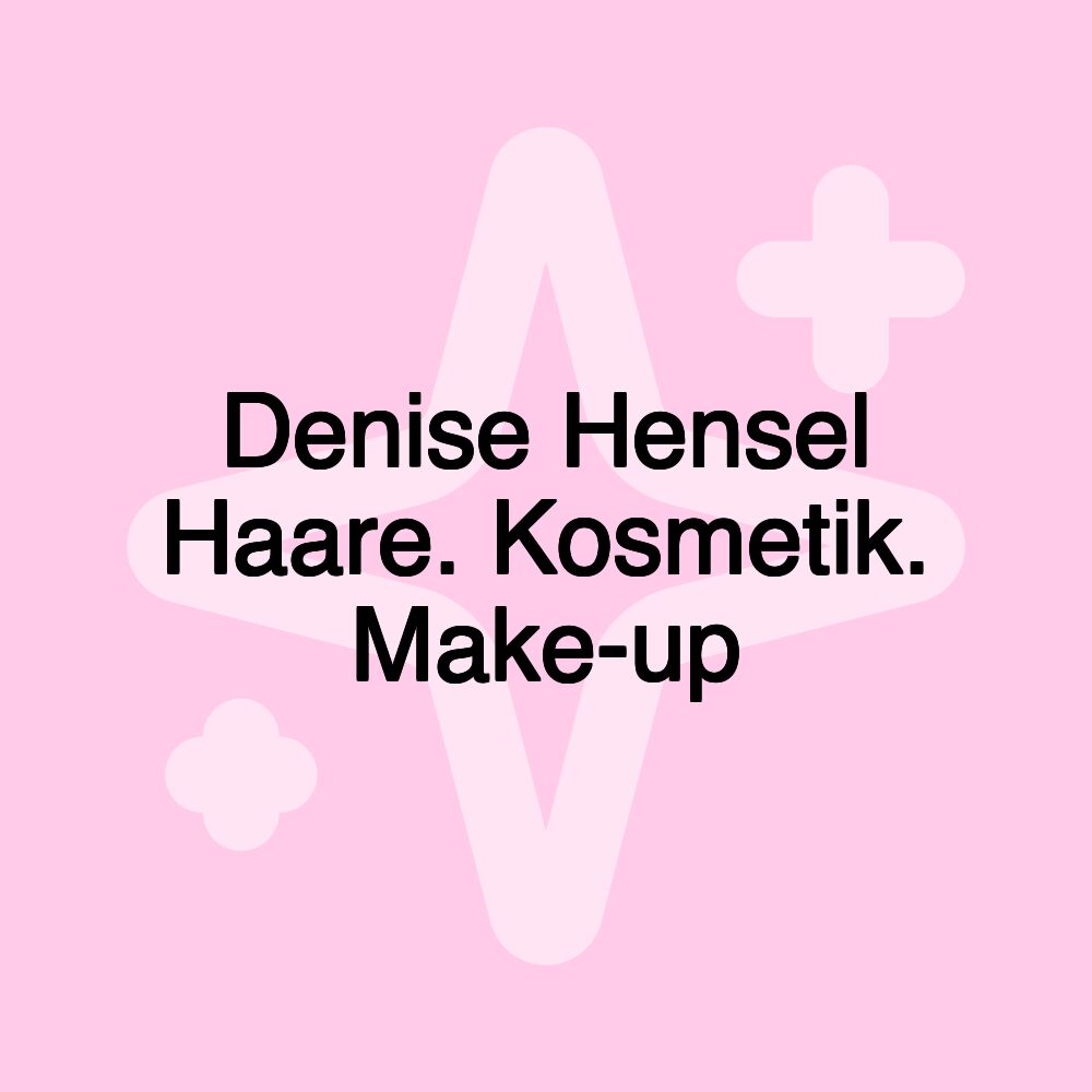 Denise Hensel Haare. Kosmetik. Make-up