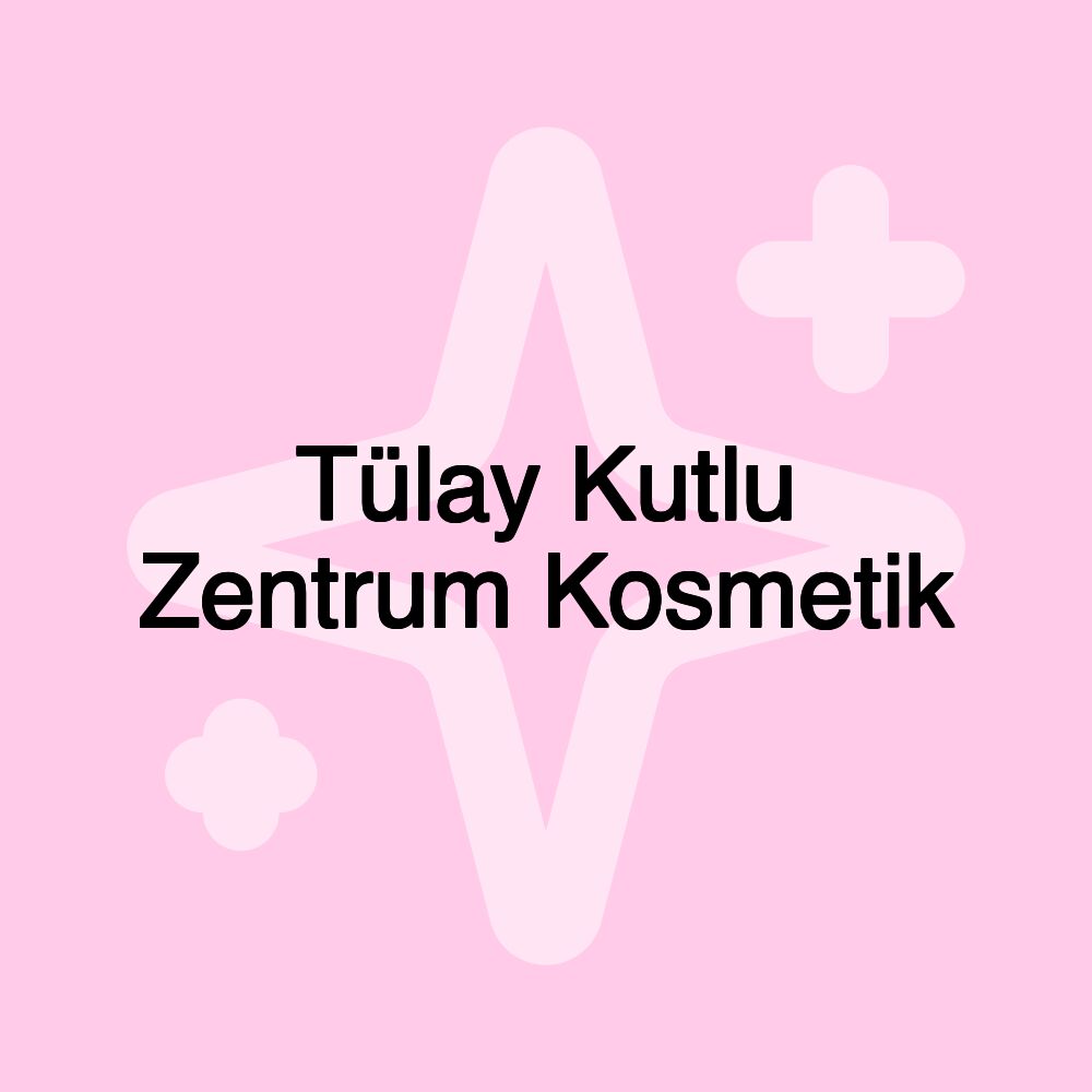 Tülay Kutlu Zentrum Kosmetik