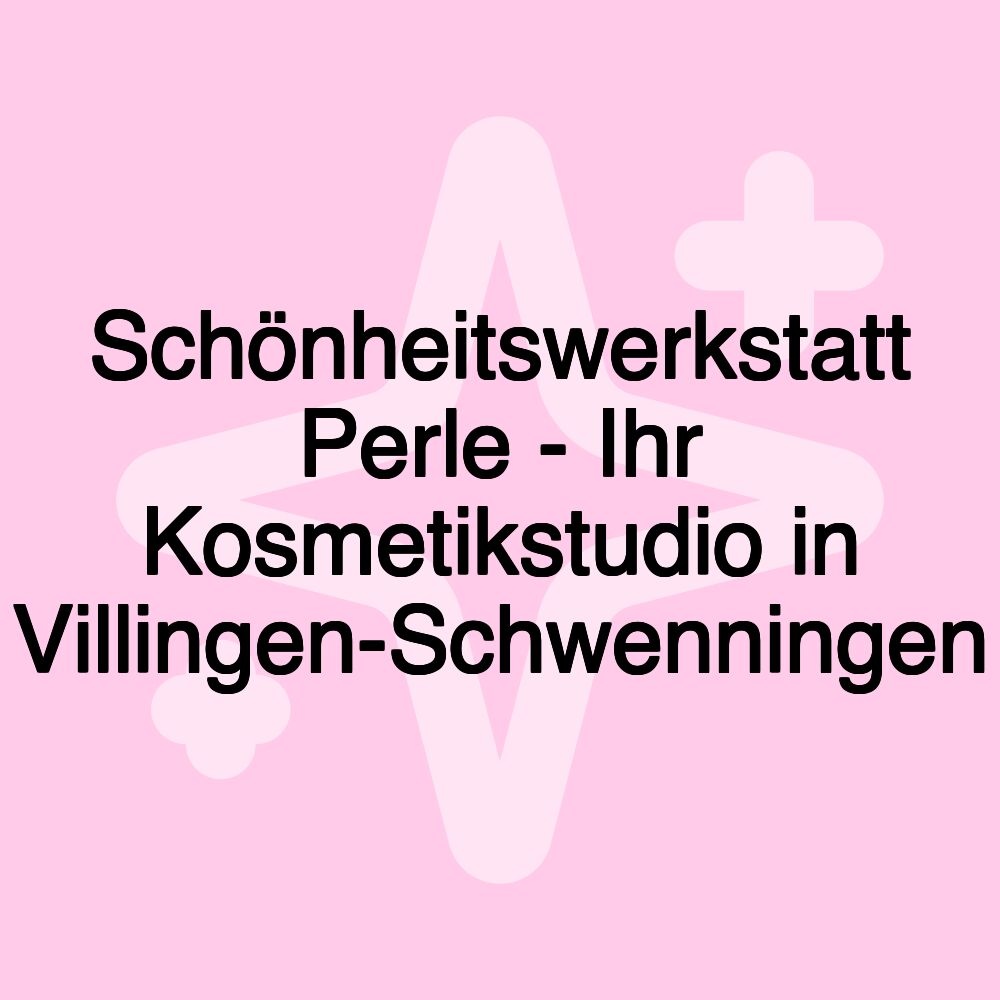 Schönheitswerkstatt Perle - Ihr Kosmetikstudio in Villingen-Schwenningen