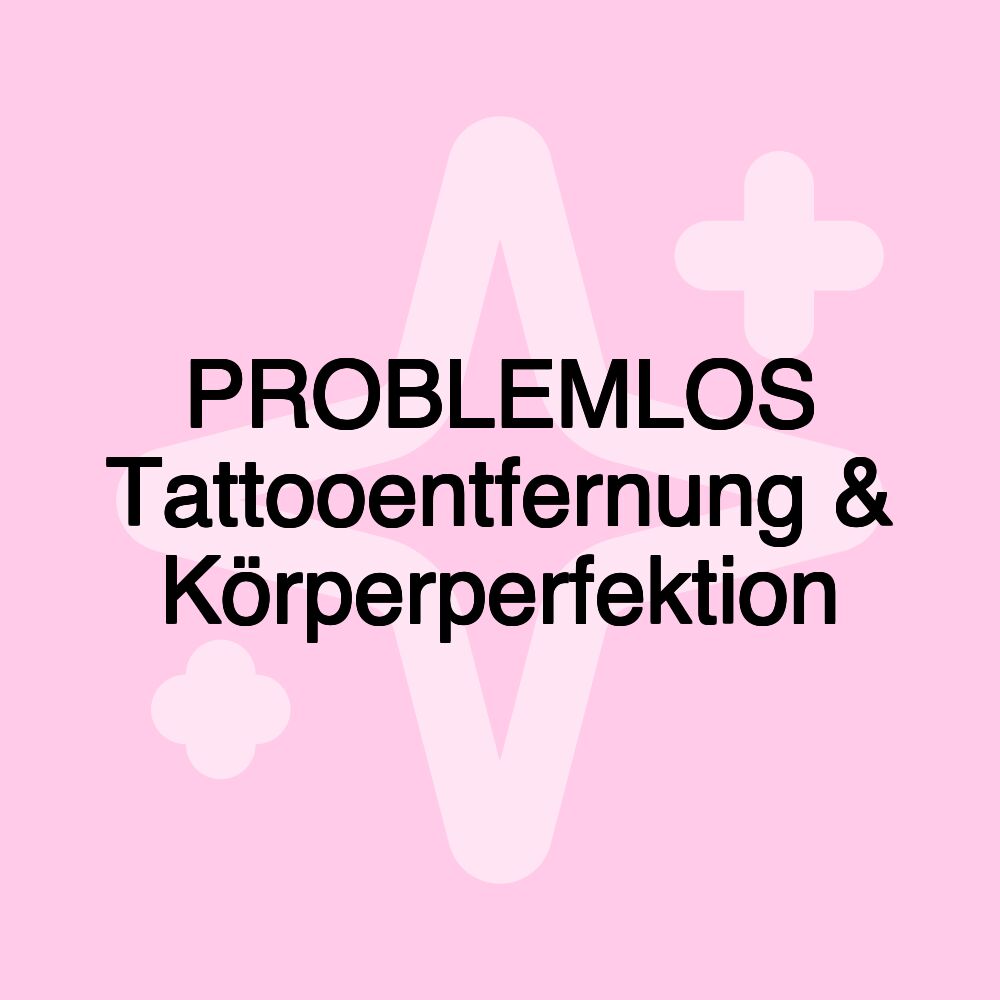 PROBLEMLOS Tattooentfernung & Körperperfektion