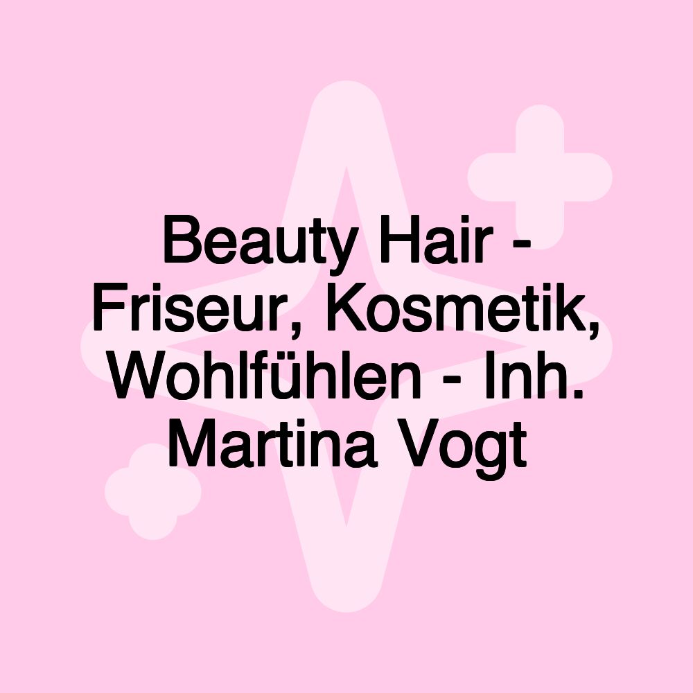 Beauty Hair - Friseur, Kosmetik, Wohlfühlen - Inh. Martina Vogt