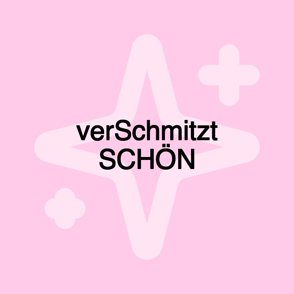 verSchmitzt SCHÖN