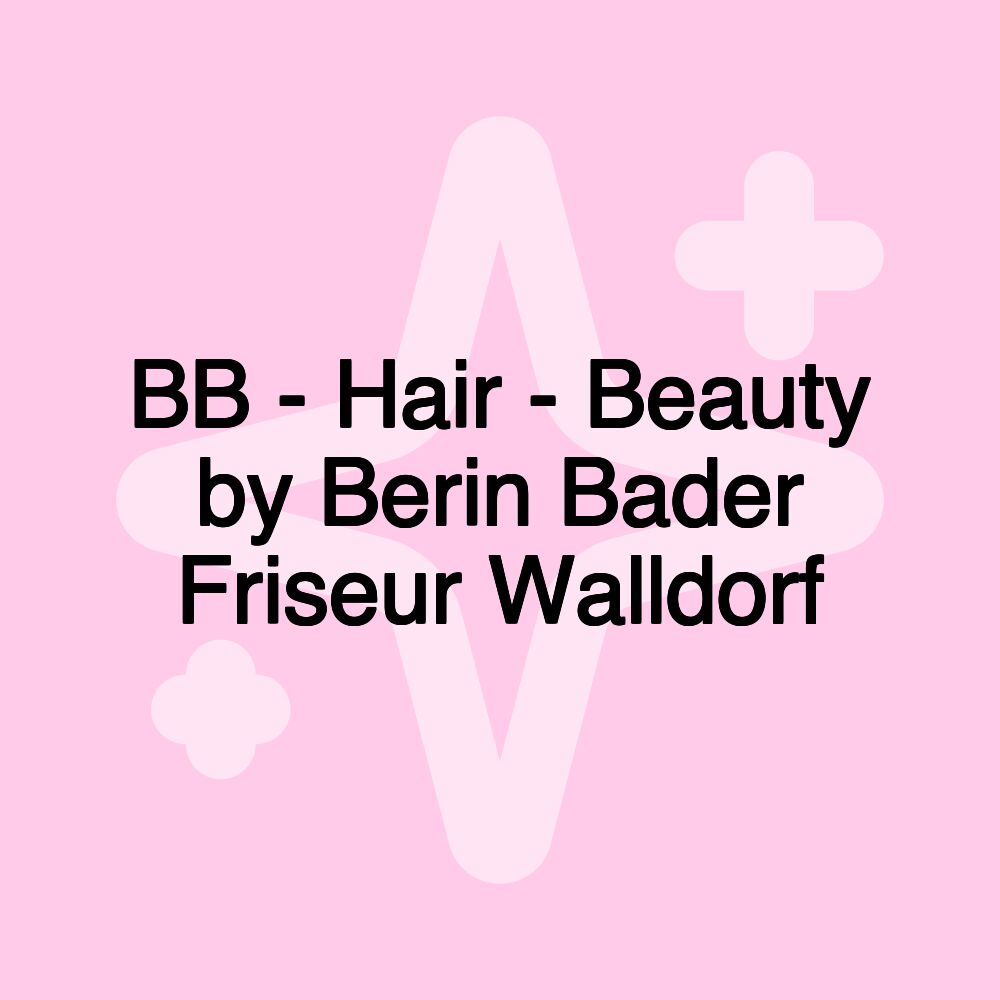 BB - Hair - Beauty by Berin Bader Friseur Walldorf