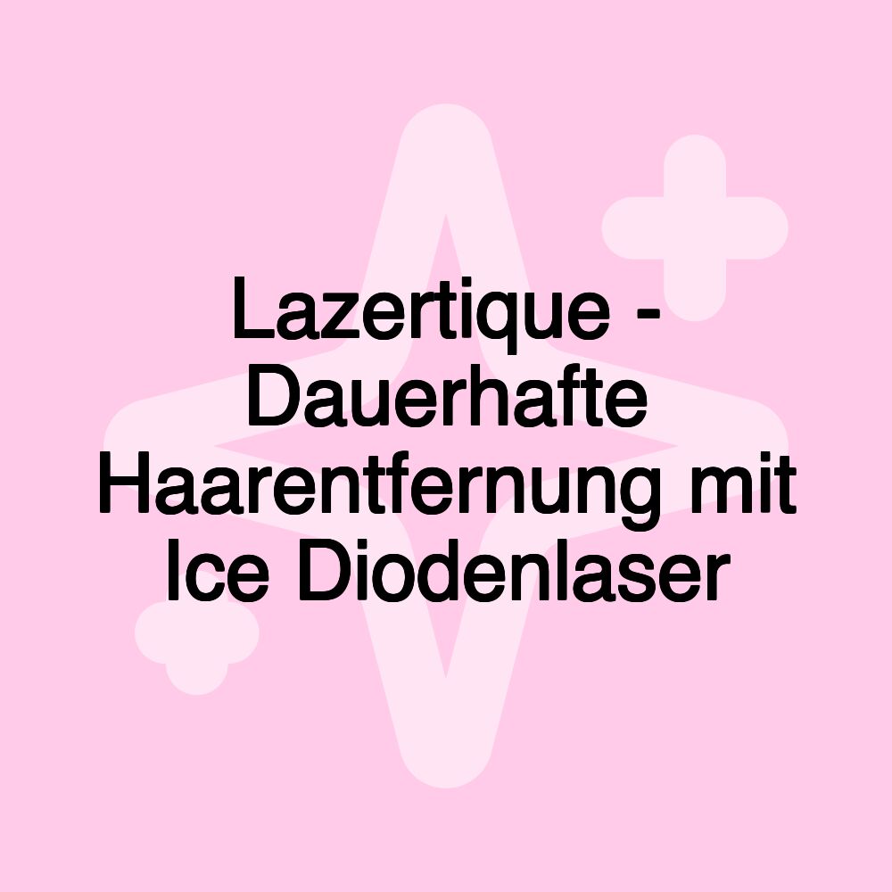 Lazertique - Dauerhafte Haarentfernung mit Ice Diodenlaser