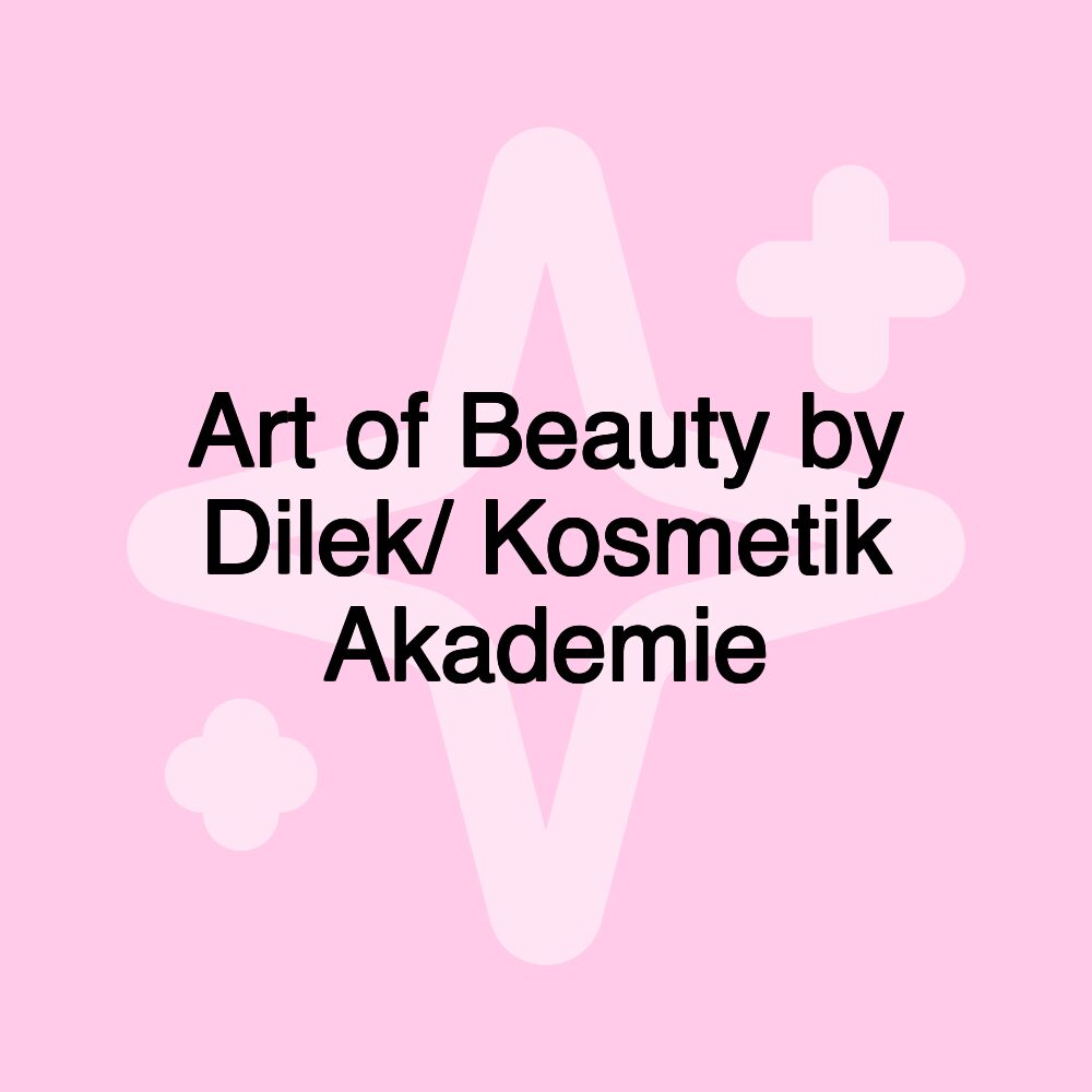 Art of Beauty by Dilek/ Kosmetik Akademie