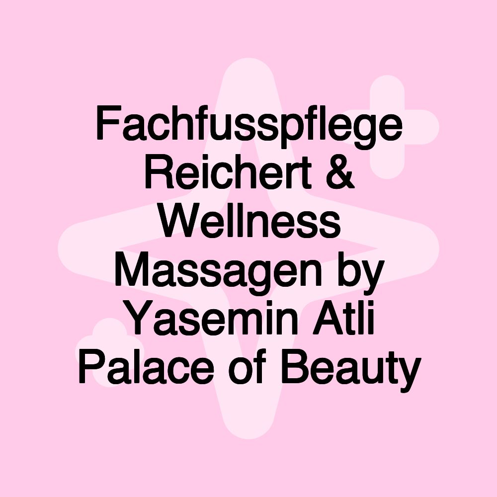 Fachfusspflege Reichert & Wellness Massagen by Yasemin Atli Palace of Beauty