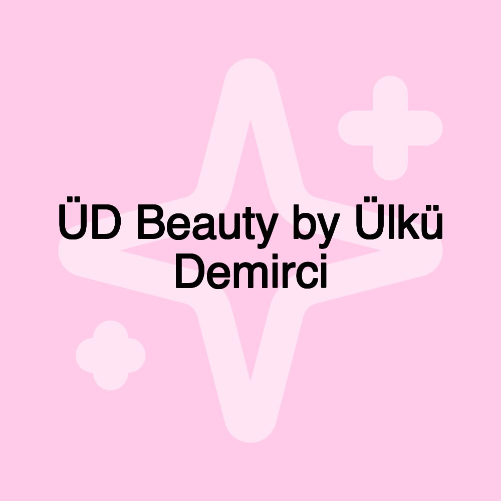 ÜD Beauty by Ülkü Demirci