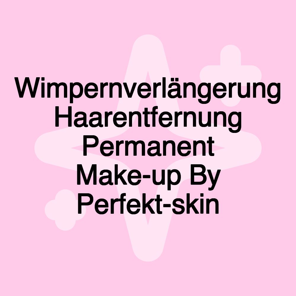 Wimpernverlängerung Haarentfernung Permanent Make-up By Perfekt-skin