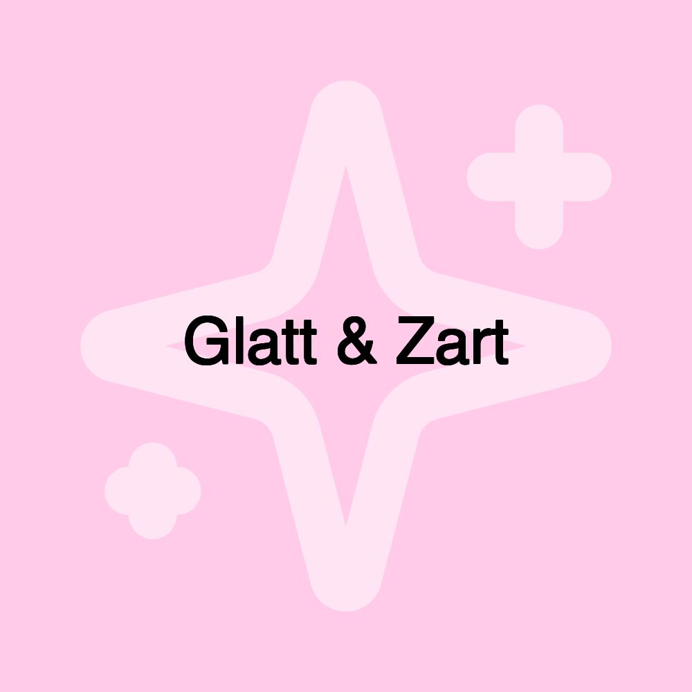 Glatt & Zart