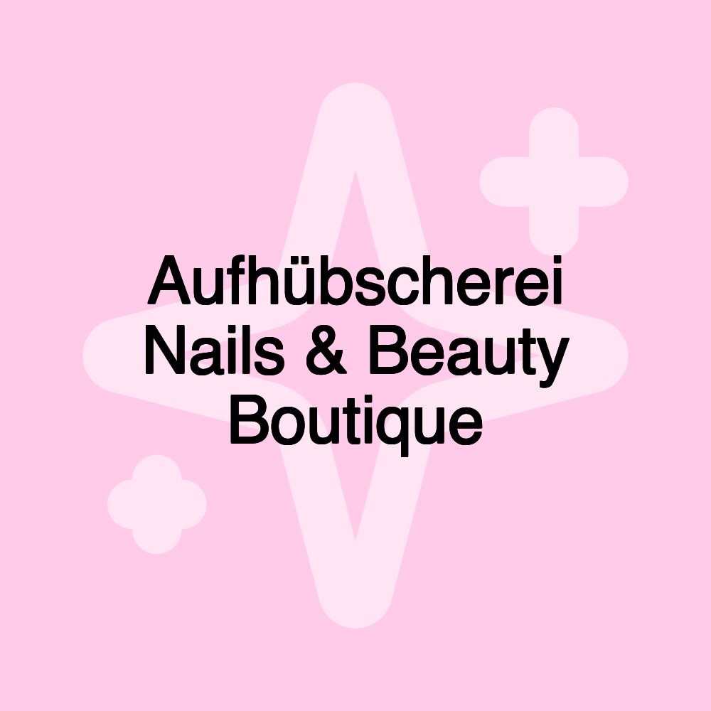 Aufhübscherei Nails & Beauty Boutique