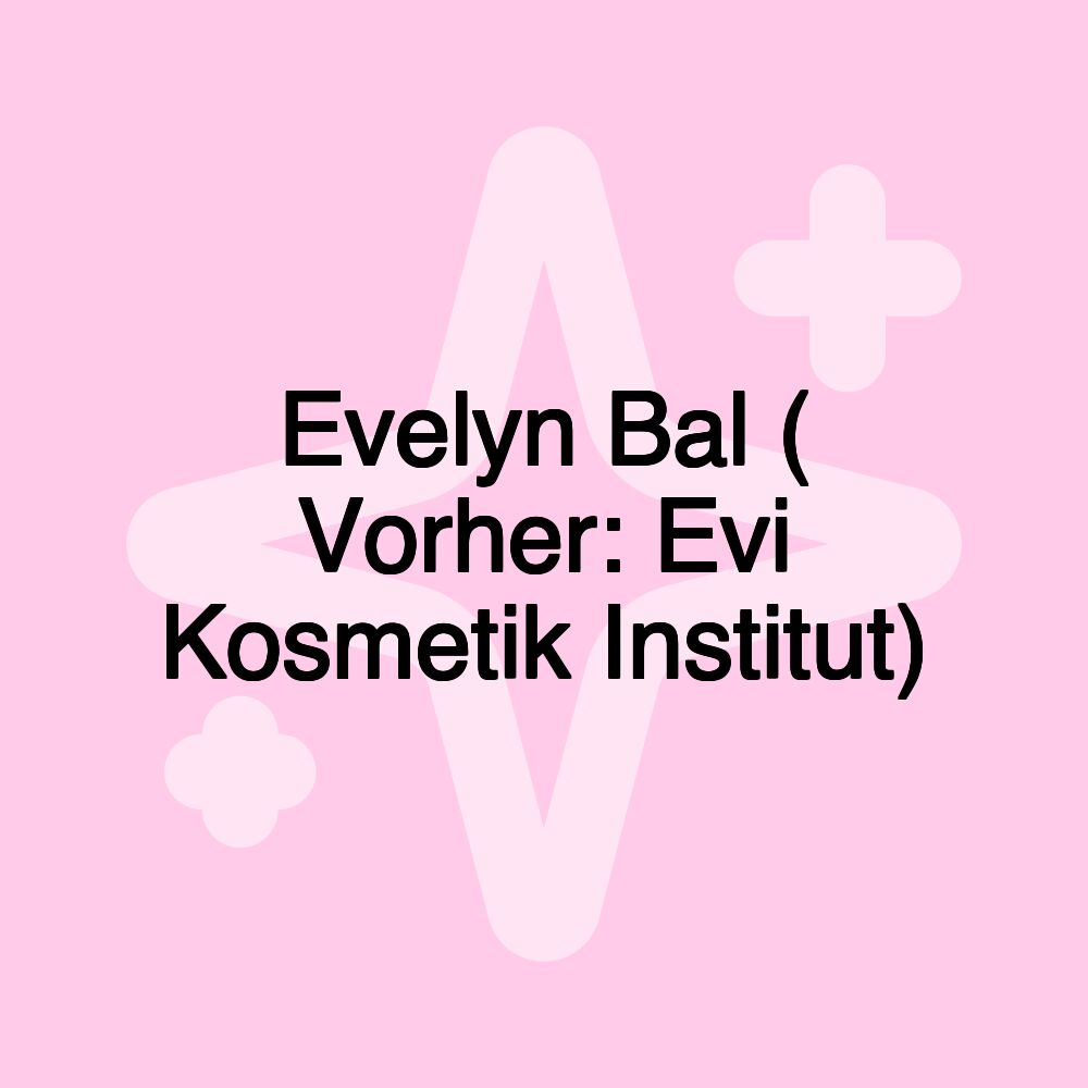 Evelyn Bal ( Vorher: Evi Kosmetik Institut)