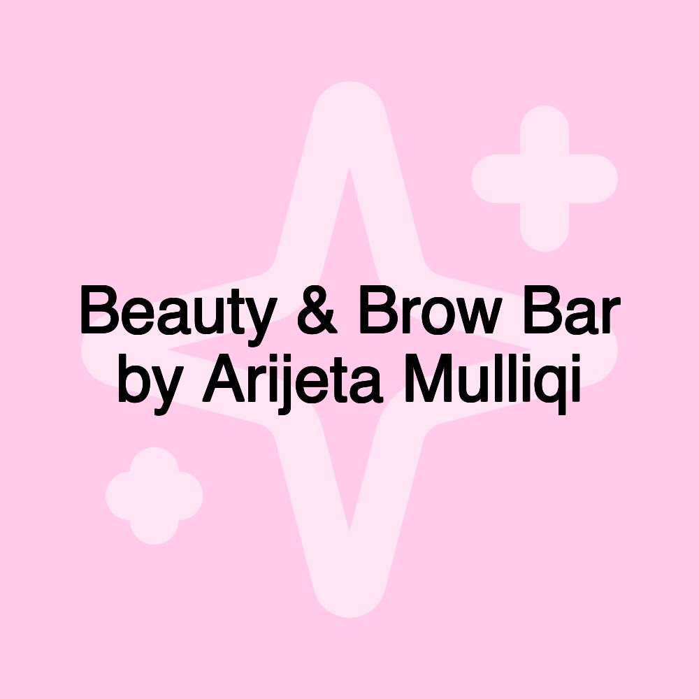 Beauty & Brow Bar by Arijeta Mulliqi