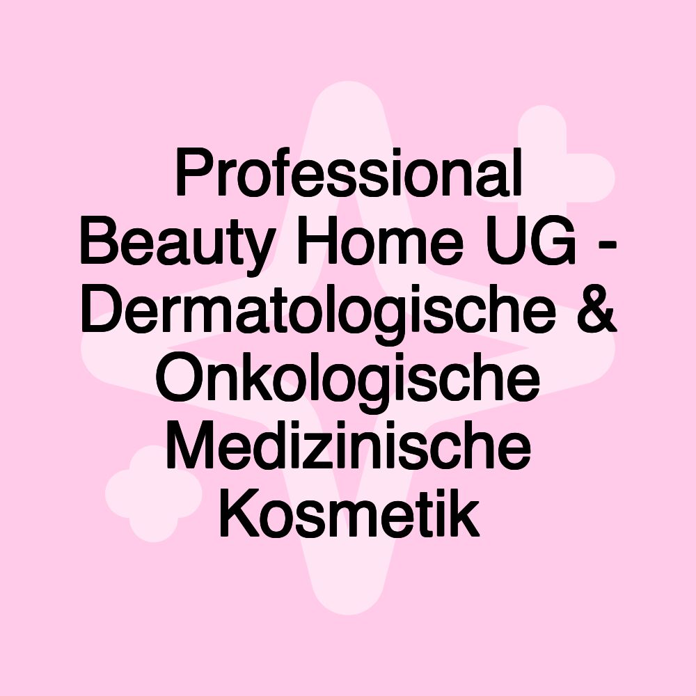 Professional Beauty Home UG - Dermatologische & Onkologische Medizinische Kosmetik