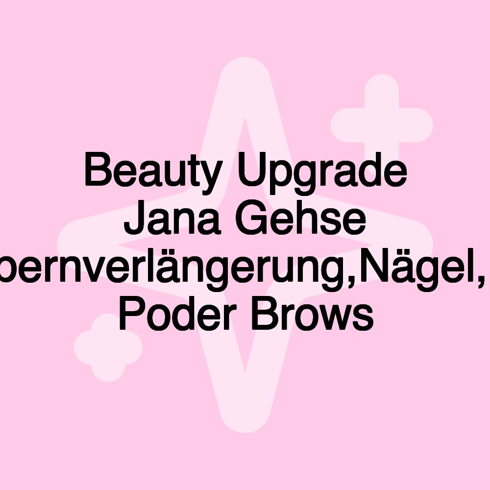 Beauty Upgrade Jana Gehse Wimpernverlängerung,Nägel,PMU Poder Brows