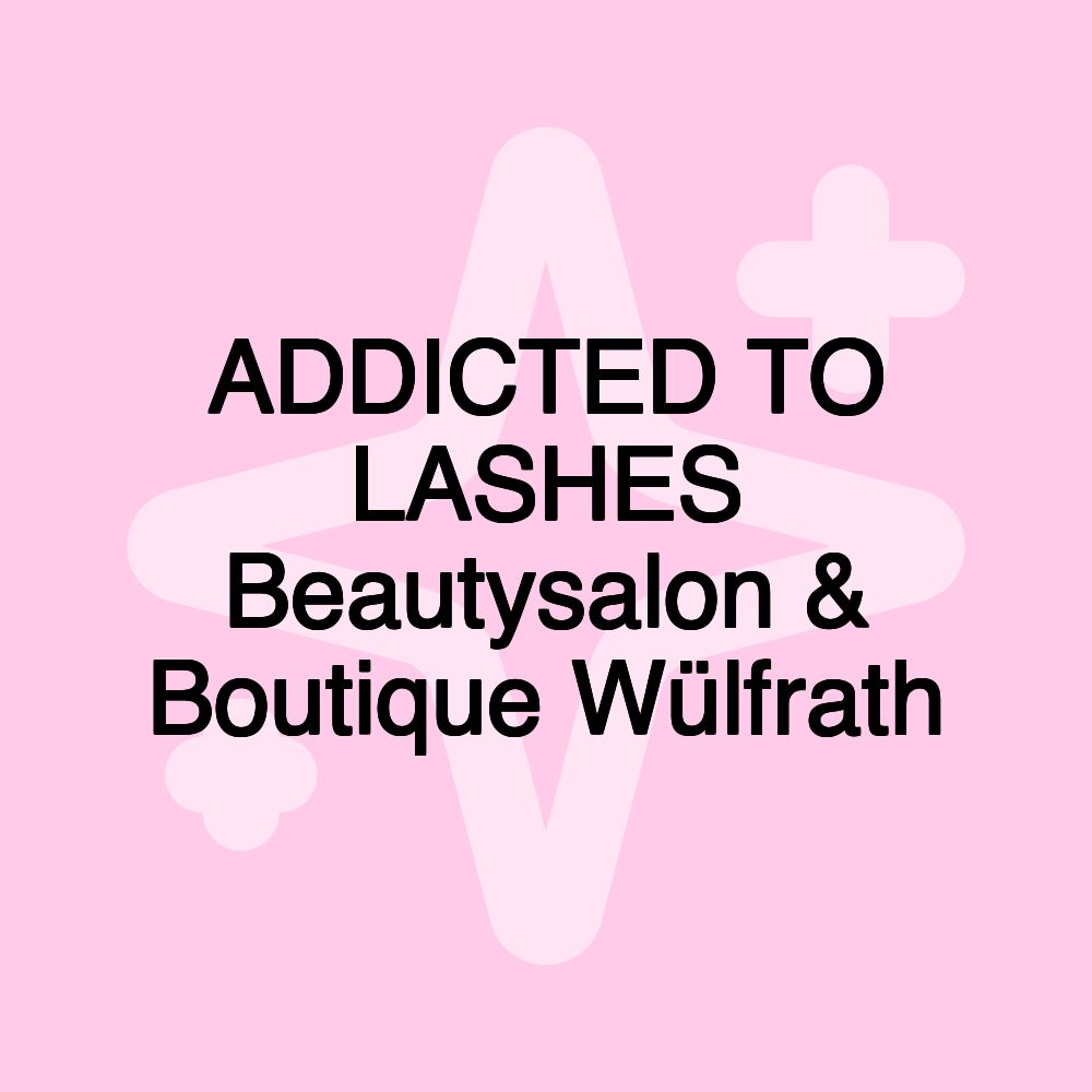 ADDICTED TO LASHES Beautysalon & Boutique Wülfrath