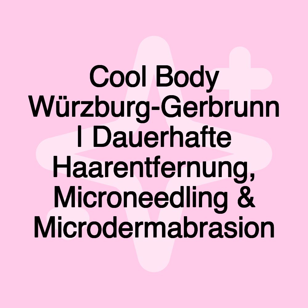 Cool Body Würzburg-Gerbrunn | Dauerhafte Haarentfernung, Microneedling & Microdermabrasion