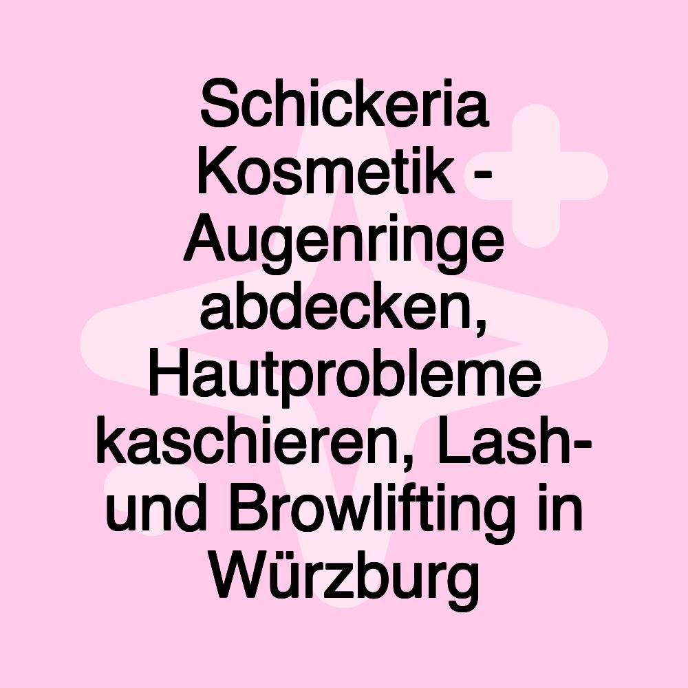 Schickeria Kosmetik - Augenringe abdecken, Hautprobleme kaschieren, Lash- und Browlifting in Würzburg