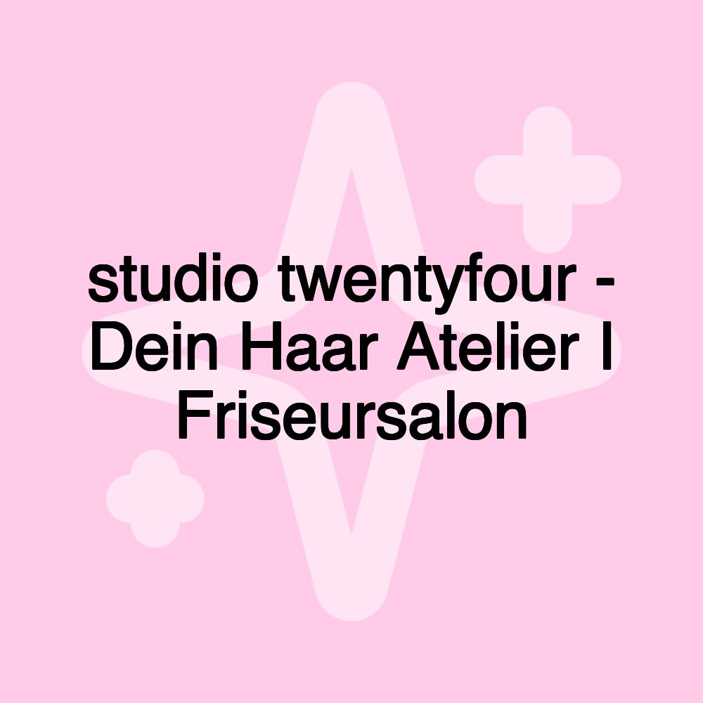 studio twentyfour - Dein Haar Atelier I Friseursalon