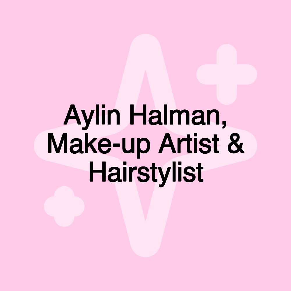 Aylin Halman, Make-up Artist & Hairstylist