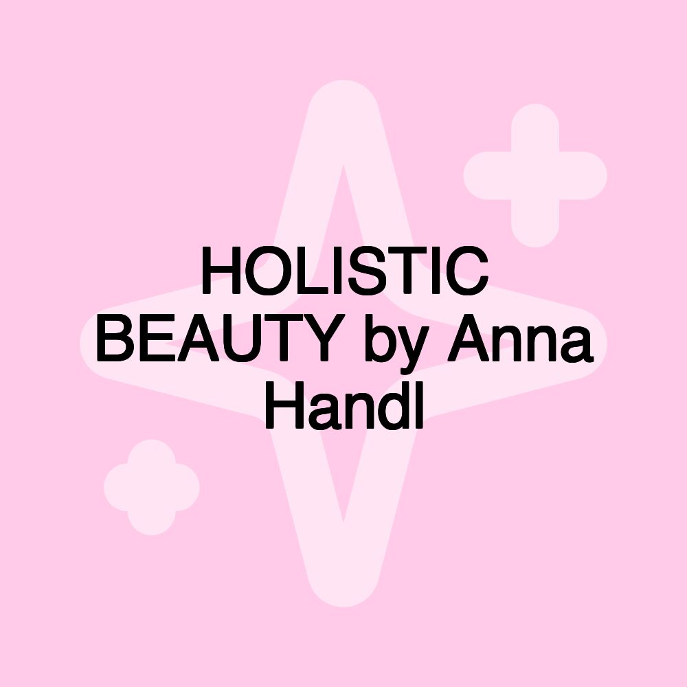 HOLISTIC BEAUTY by Anna Handl