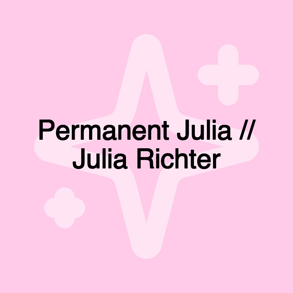 Permanent Julia // Julia Richter