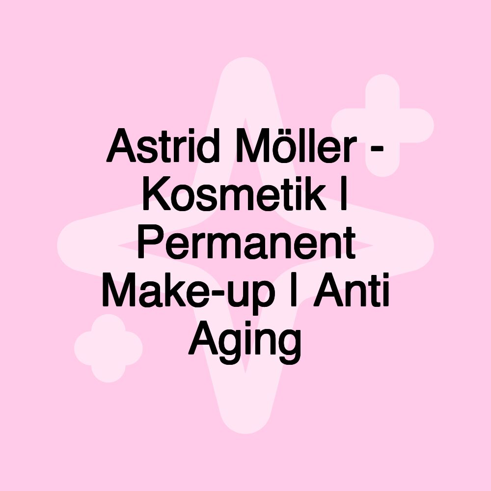 Astrid Möller - Kosmetik | Permanent Make-up | Anti Aging