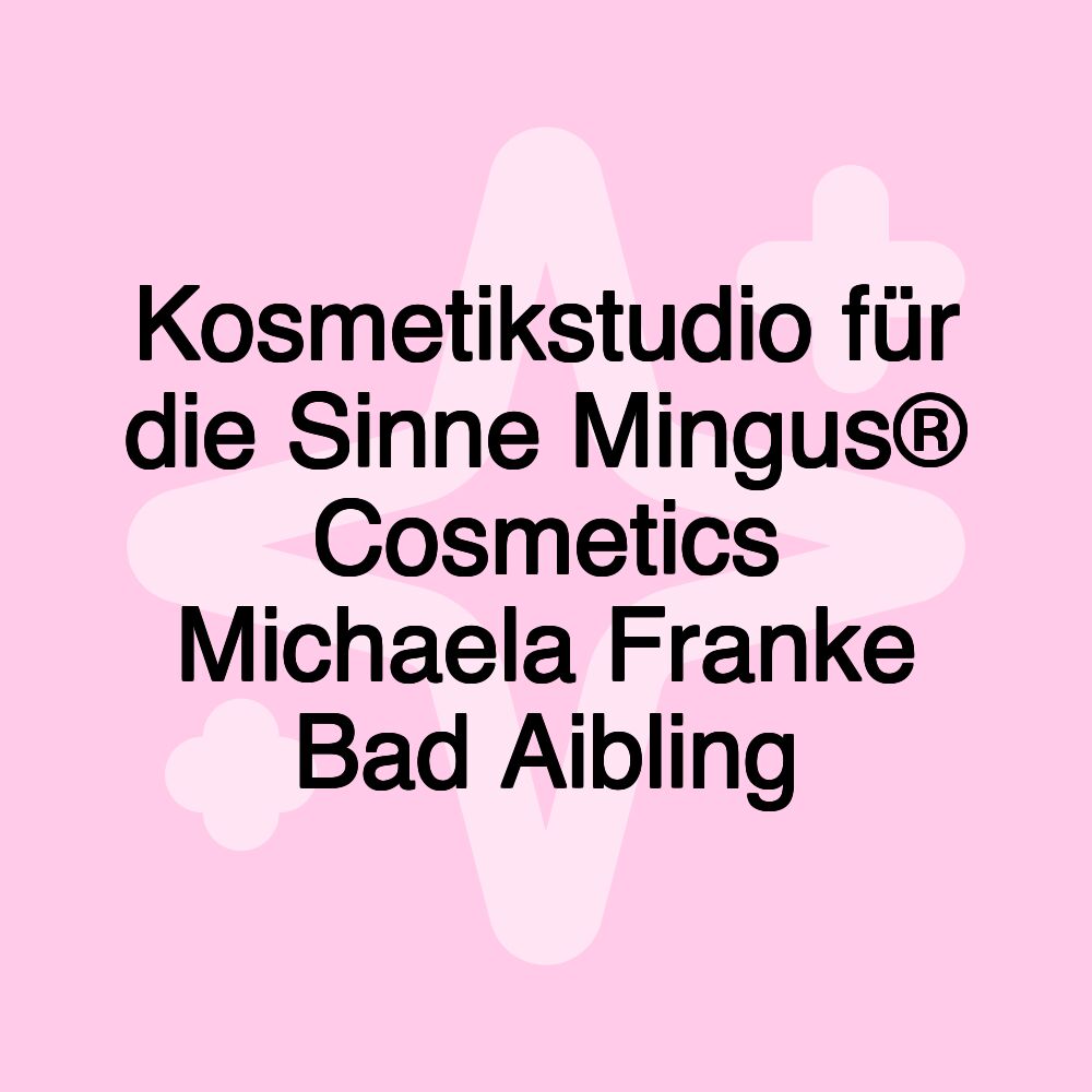 Kosmetikstudio für die Sinne Mingus® Cosmetics Michaela Franke Bad Aibling