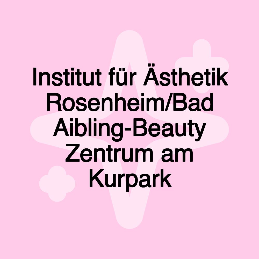 Institut für Ästhetik Rosenheim/Bad Aibling-Beauty Zentrum am Kurpark