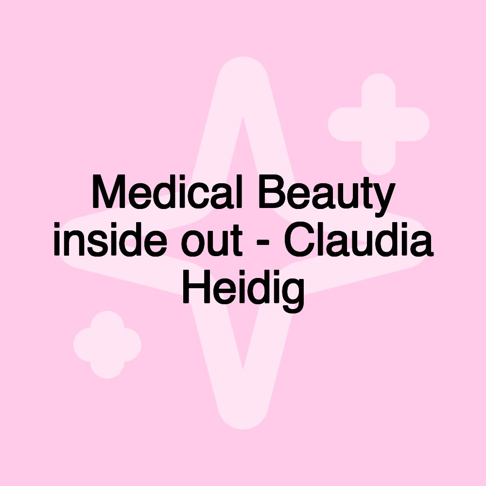 Medical Beauty inside out - Claudia Heidig