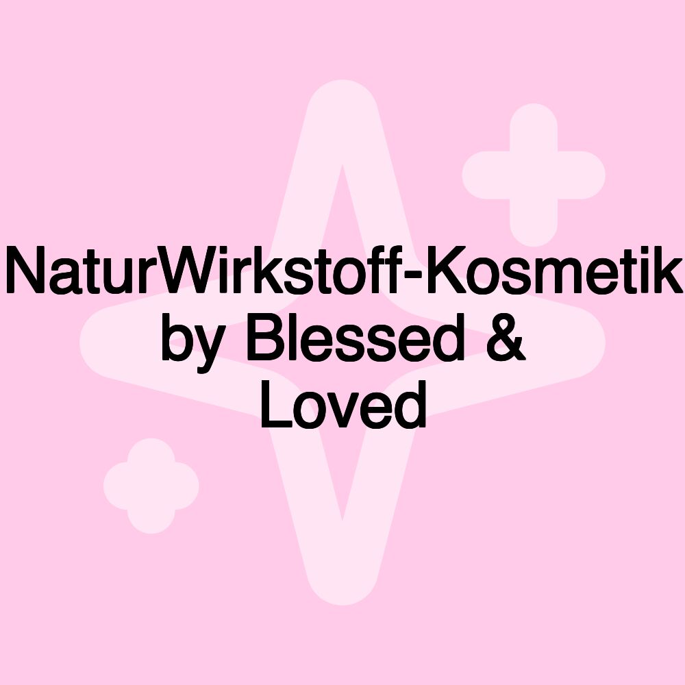 NaturWirkstoff-Kosmetik by Blessed & Loved