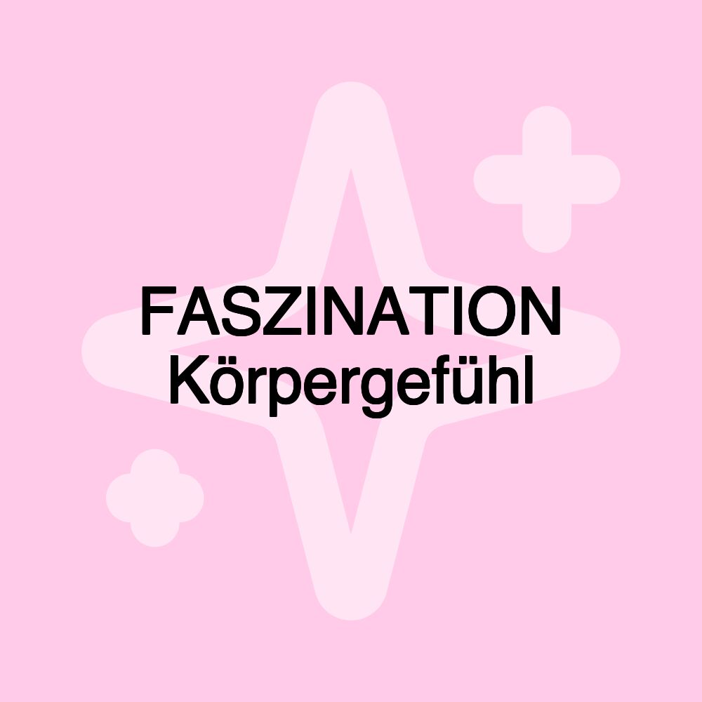 FASZINATION Körpergefühl