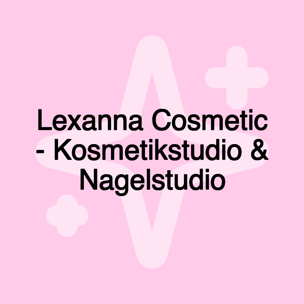 Lexanna Cosmetic - Kosmetikstudio & Nagelstudio