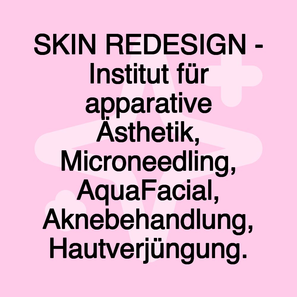 SKIN REDESIGN - Institut für apparative Ästhetik, Microneedling, AquaFacial, Aknebehandlung, Hautverjüngung.