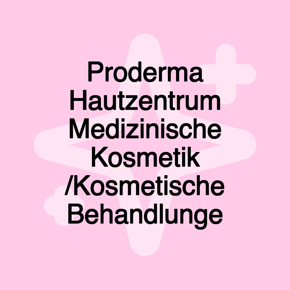 Proderma Hautzentrum Medizinische Kosmetik /Kosmetische Behandlunge