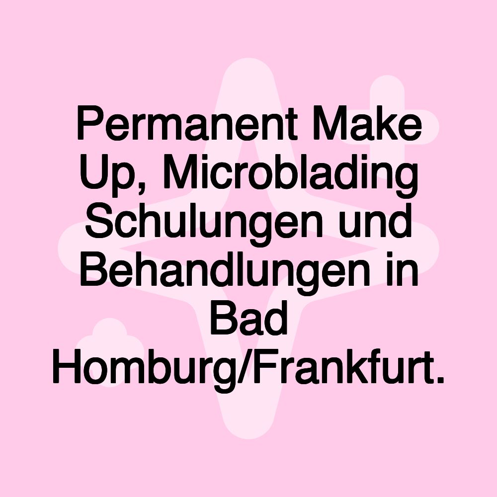 Permanent Make Up, Microblading Schulungen und Behandlungen in Bad Homburg/Frankfurt.