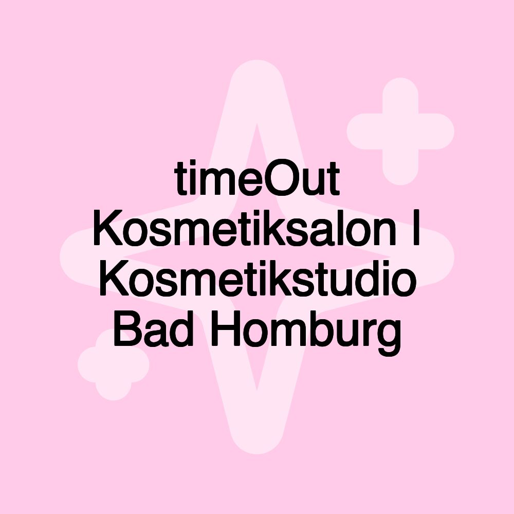 timeOut Kosmetiksalon | Kosmetikstudio Bad Homburg