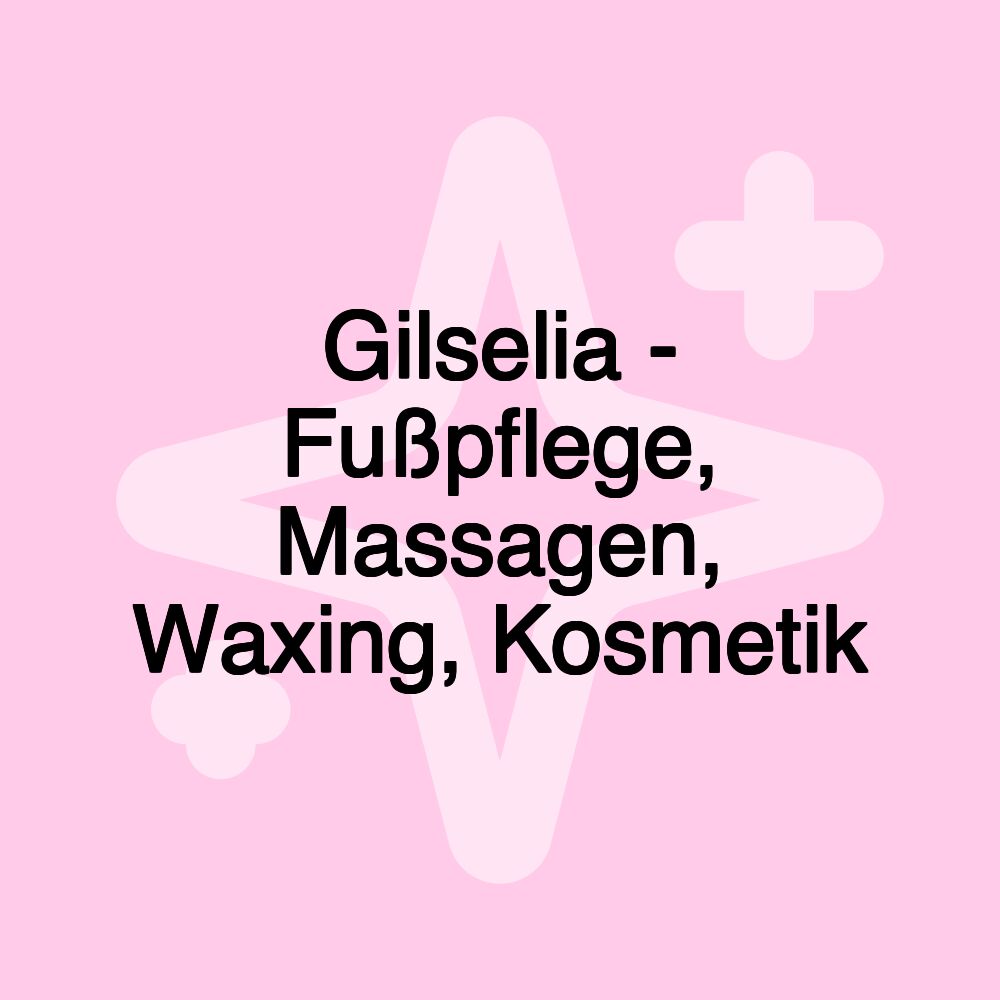 Gilselia - Fußpflege, Massagen, Waxing, Kosmetik