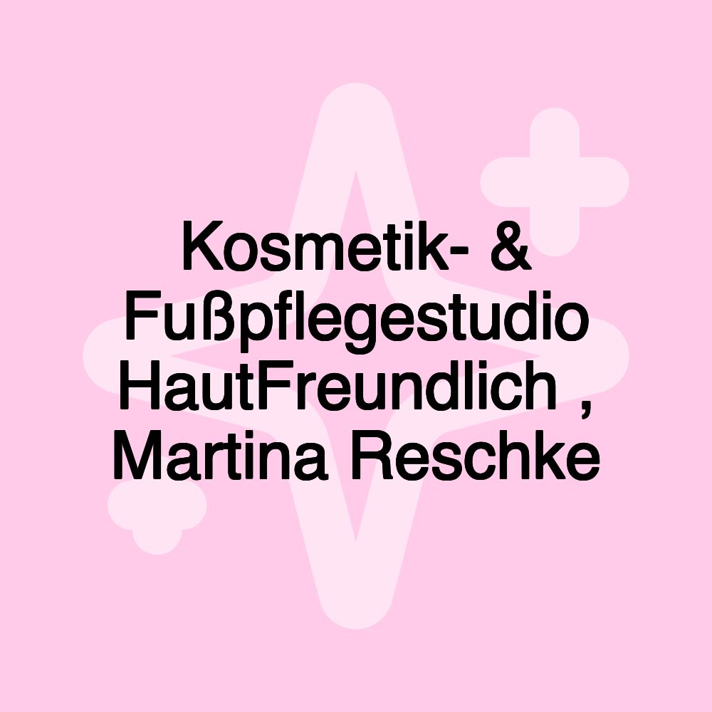 Kosmetik- & Fußpflegestudio HautFreundlich , Martina Reschke