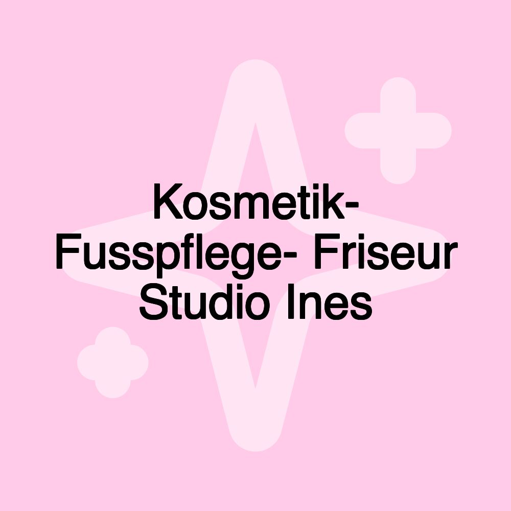 Kosmetik- Fusspflege- Friseur Studio Ines