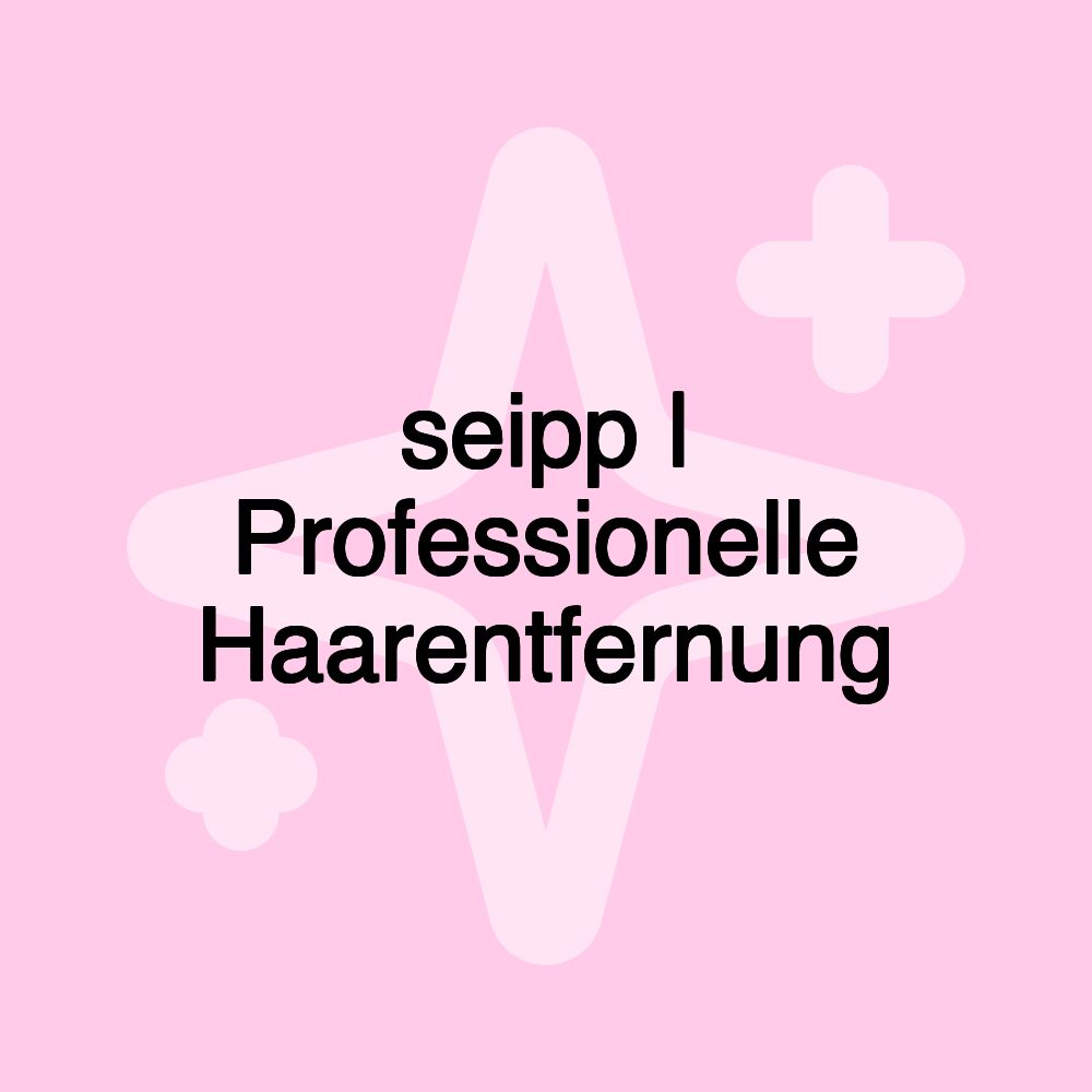 seipp | Professionelle Haarentfernung