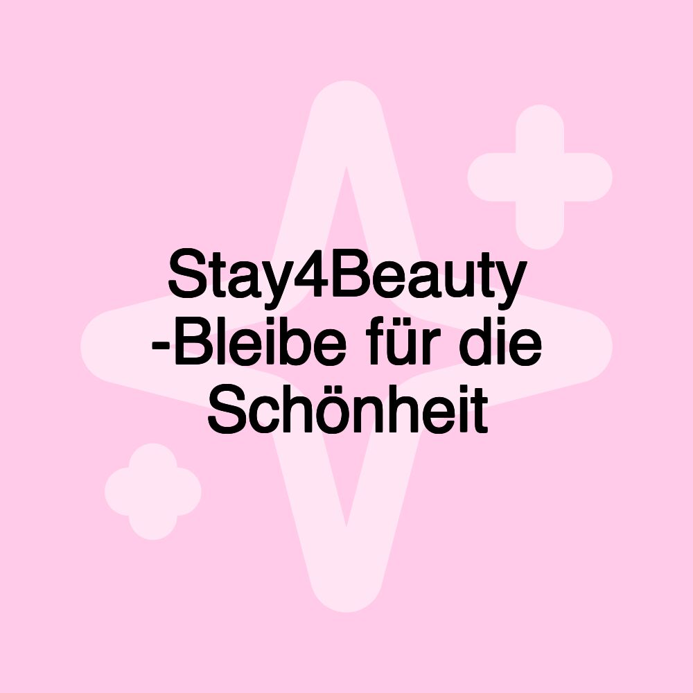 Stay4Beauty -Bleibe für die Schönheit