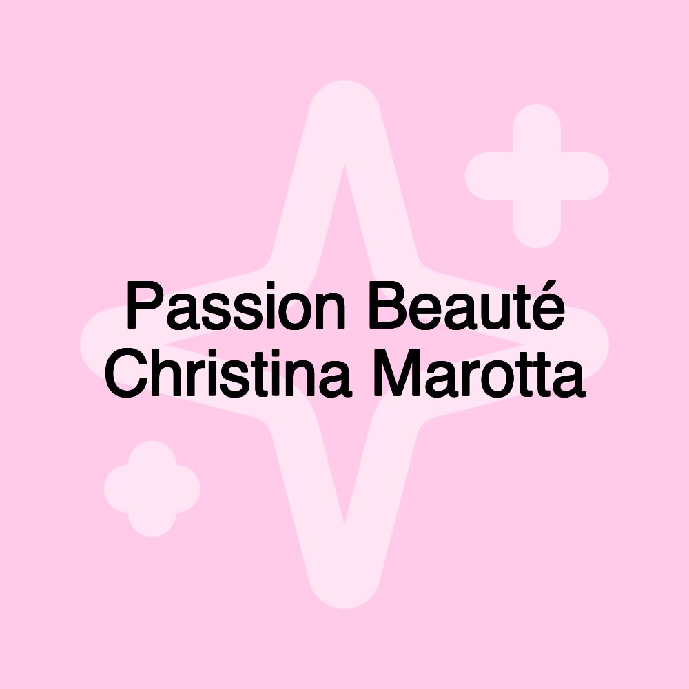 Passion Beauté Christina Marotta