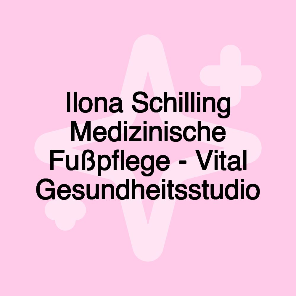 Ilona Schilling Medizinische Fußpflege - Vital Gesundheitsstudio