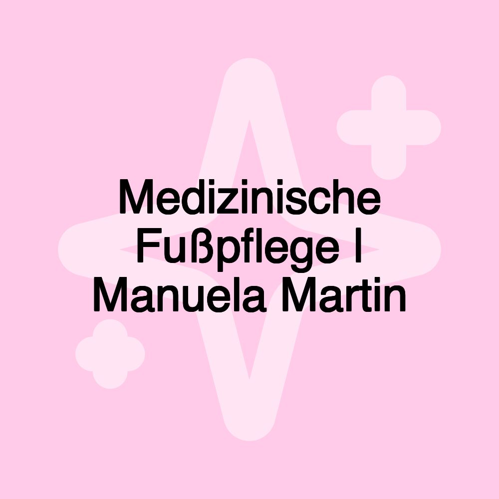 Medizinische Fußpflege | Manuela Martin