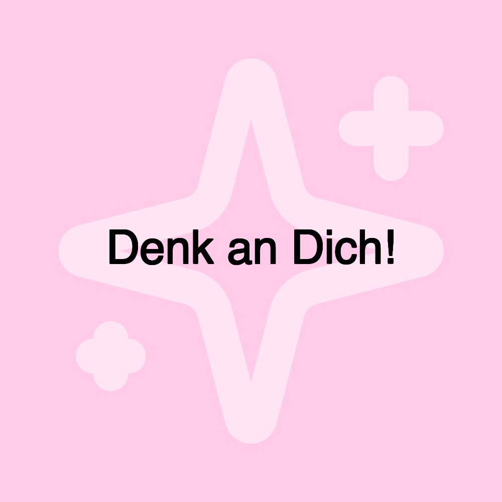 Denk an Dich!