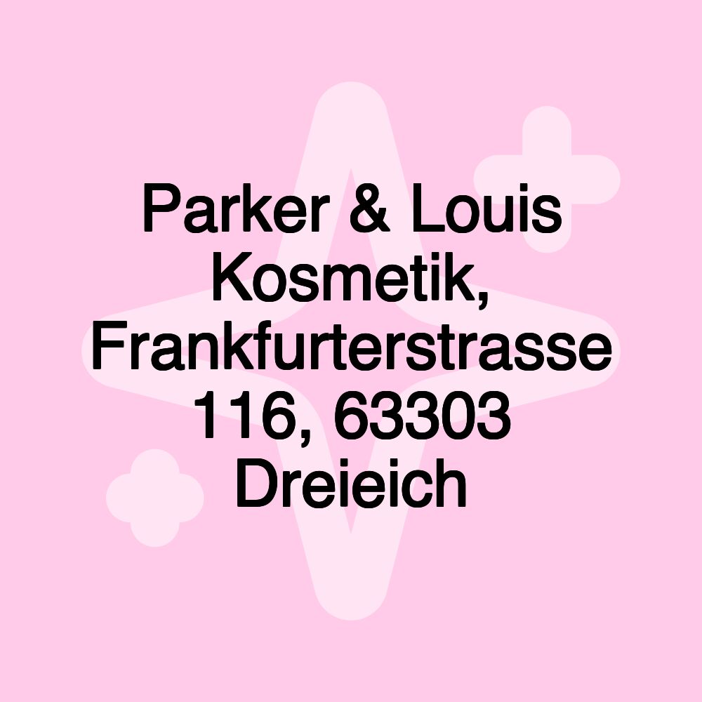 Parker & Louis Kosmetik, Frankfurterstrasse 116, 63303 Dreieich