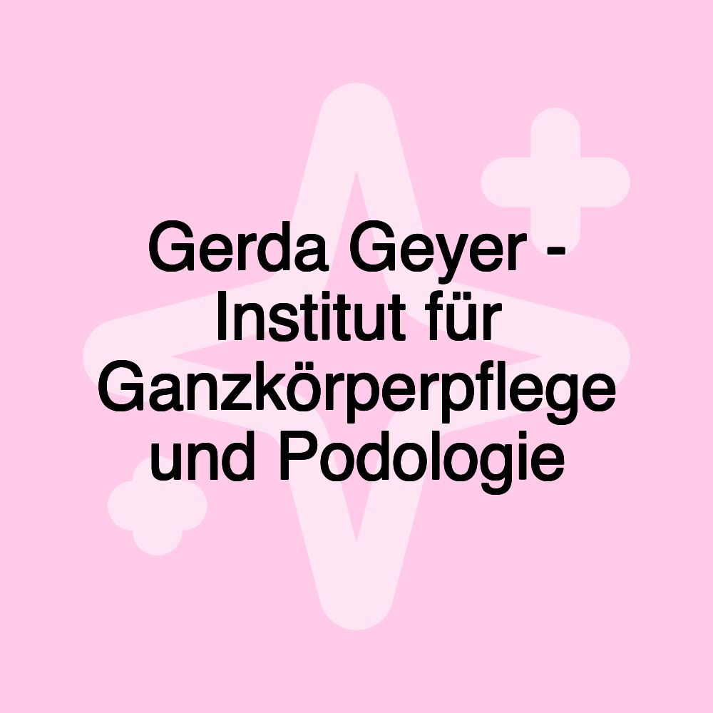 Gerda Geyer - Institut für Ganzkörperpflege und Podologie